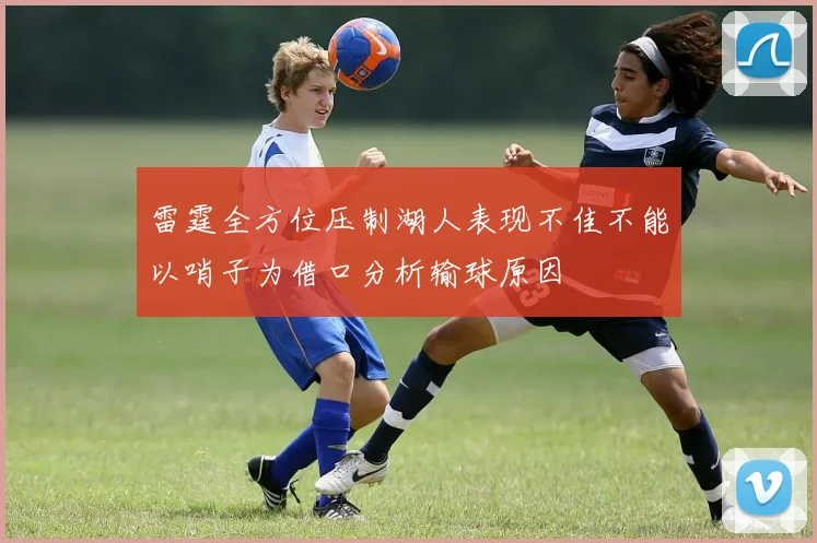 雷霆全方位压制湖人表现不佳不能以哨子为借口分析输球原因