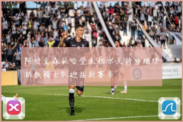 阿特金森获哈登米切尔支持将继续执教骑士队迎接新赛季