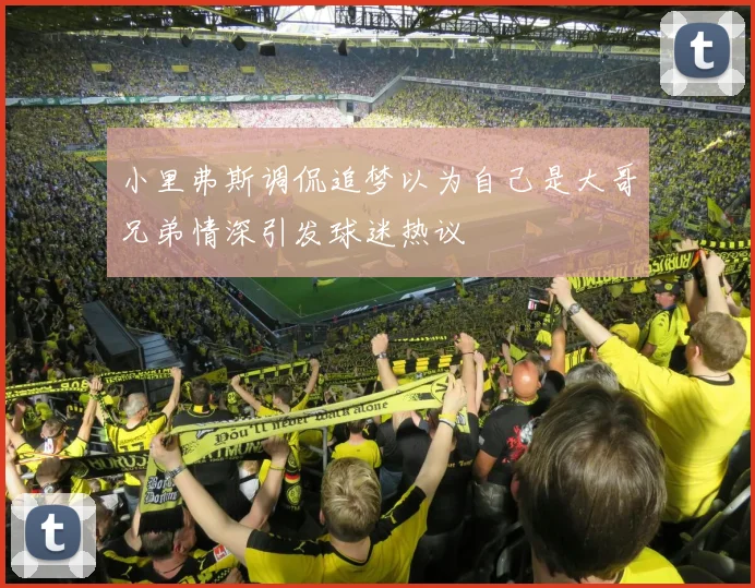 小里弗斯调侃追梦以为自己是大哥兄弟情深引发球迷热议